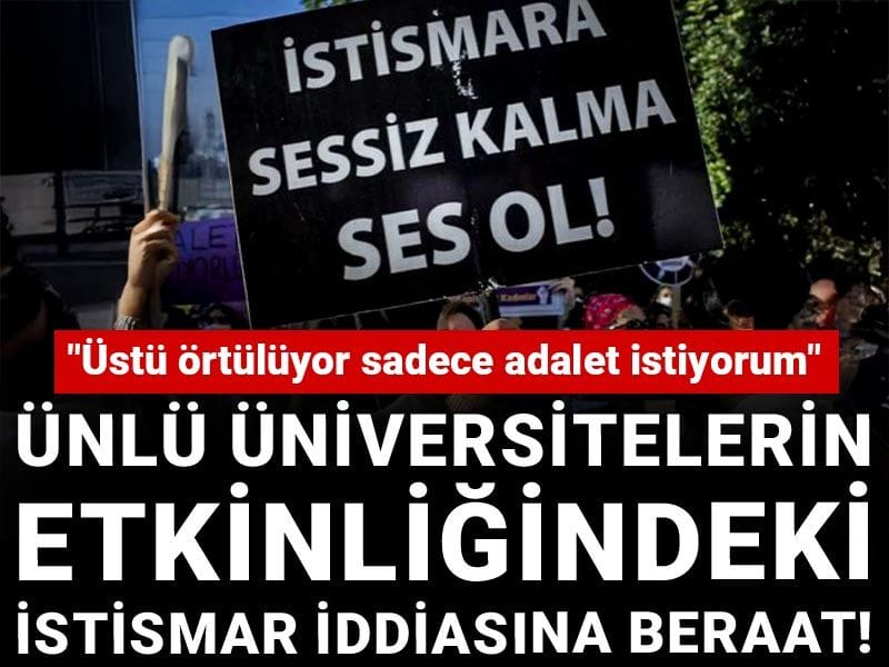 Ünlü üniversitelerin etkinliğindeki istismar iddiasına beraat: Üstü örtülüyor sadece adalet istiyorum