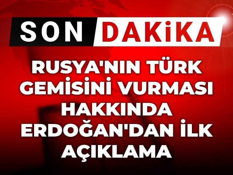 Son Dakika | Rusya'nın Türk gemisini vurması hakkında Erdoğan'dan ilk açıklama