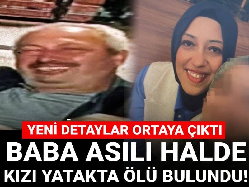 Baba asılı halde kızı yatakta ölü bulundu! Yeni detaylar ortaya çıktı