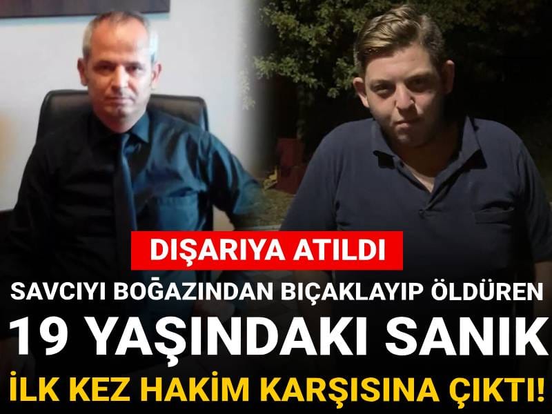 Savcıyı boğazından bıçaklayıp öldüren 19 yaşındaki sanık ilk kez hakim karşısına çıktı! Dışarıya atıldı