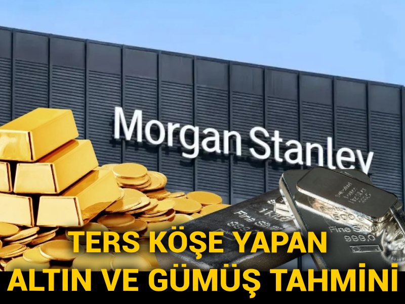 Morgan Stanley'den ters köşe yapan altın ve gümüş tahmini