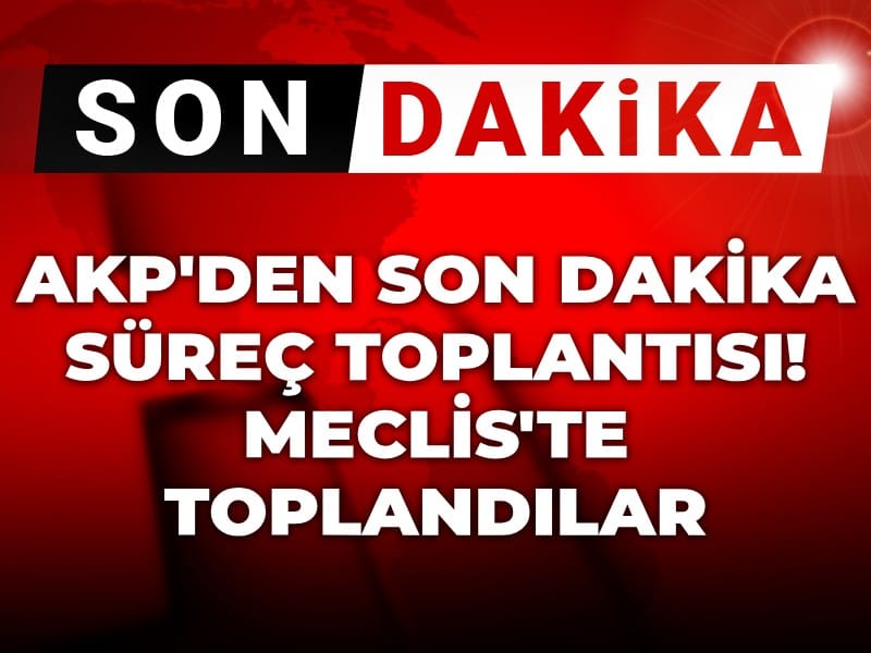 Son dakika | AKP'den son dakika süreç toplantısı! Meclis'te toplandılar