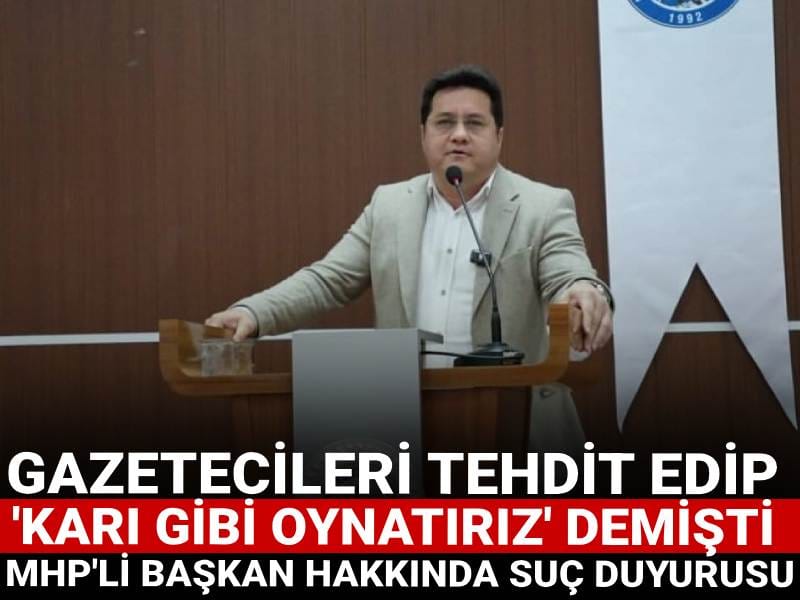 Gazetecileri tehdit edip 'karı gibi oynatırız' demişti: MHP'li Başkan hakkında suç duyurusu