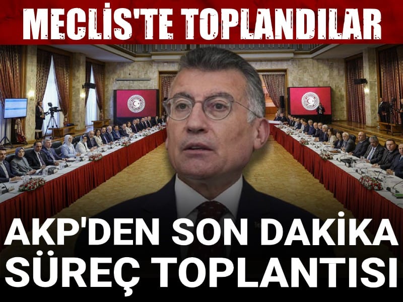 Son dakika | AKP'den son dakika süreç toplantısı! Meclis'te toplandılar