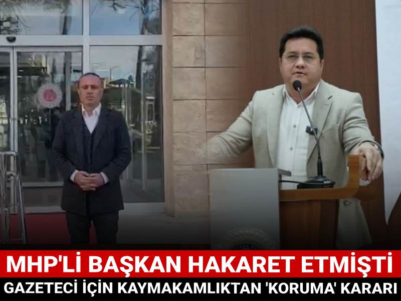 MHP'li Başkan'ın hakaret ettiği gazeteci için kaymakamlıktan koruma kararı