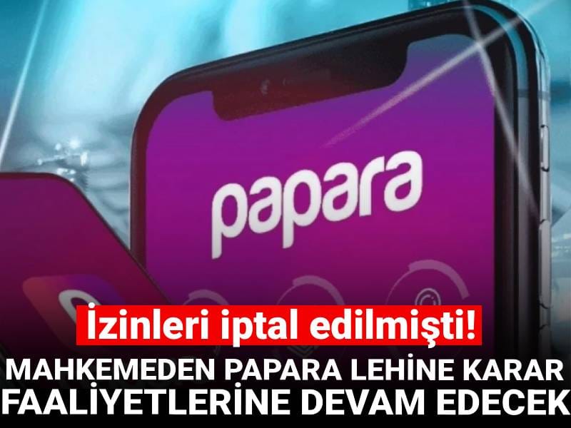 İzinleri iptal edilmişti! Mahkemeden Papara lehine karar: Faaliyetlerine devam edecek