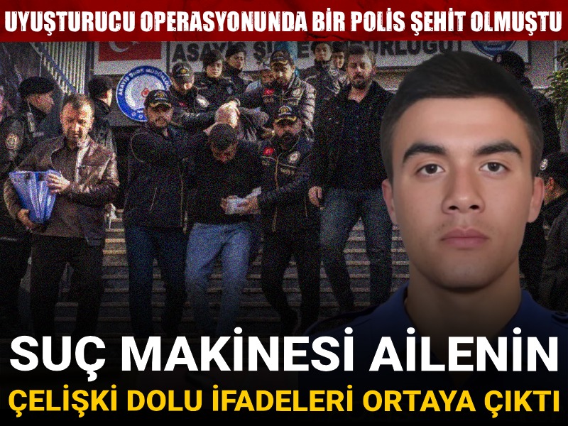 Uyuşturucu operasyonunda bir polis şehit olmuştu: Suç makinesi ailenin çelişki dolu ifadeleri ortaya çıktı