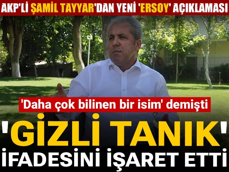 AKP'li Şamil Tayyar'dan yeni 'Ersoy' açıklaması: Gizli tanık ifadesini işaret etti