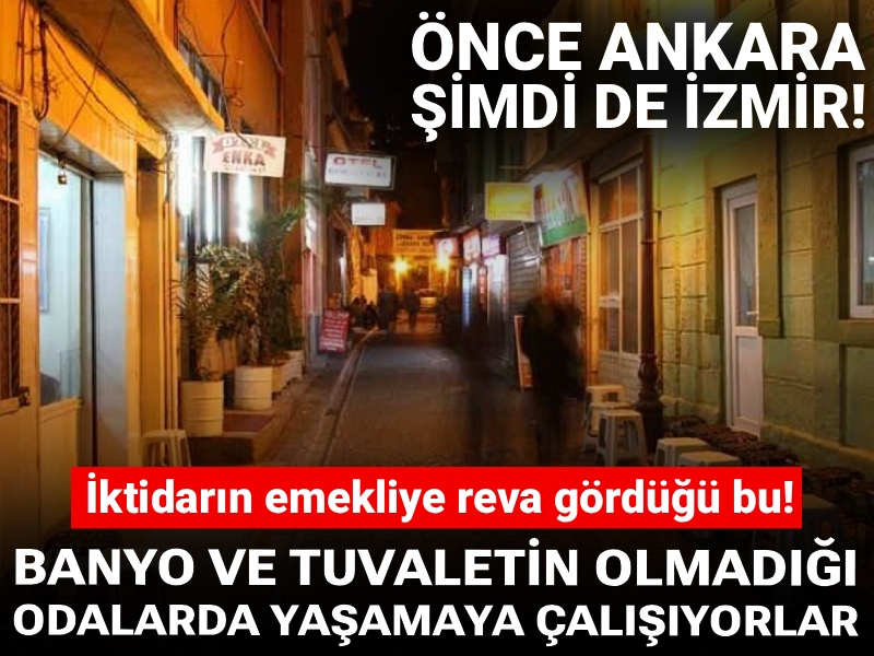 Önce Ankara şimdi de İzmir! İktidarın emekliye reva gördüğü bu: Banyo ve tuvaletin olmadığı odalarda yaşamaya çalışıyorlar