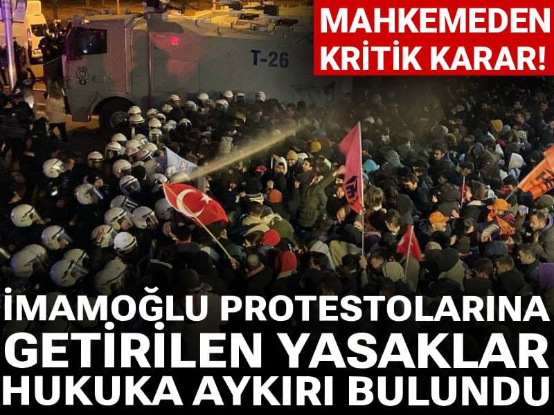 Mahkemeden kritik karar! İmamoğlu protestolarına getirilen yasaklar hukuka aykırı bulundu