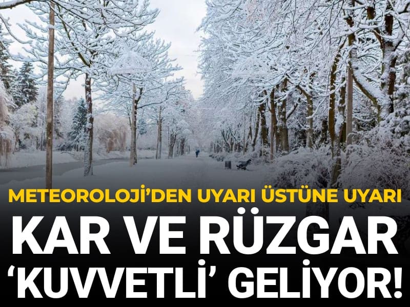 Meteoroloji'den uyarı üstüne uyarı: Kar ve rüzgar 'kuvvetli' geliyor!