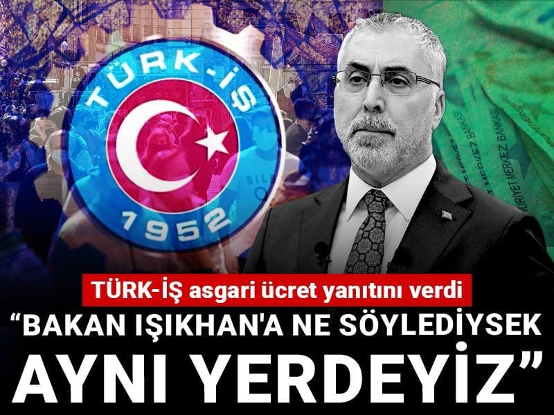 TÜRK-İŞ asgari ücret yanıtını verdi: Bakan Işıkhan'a ne söylediysek aynı yerdeyiz