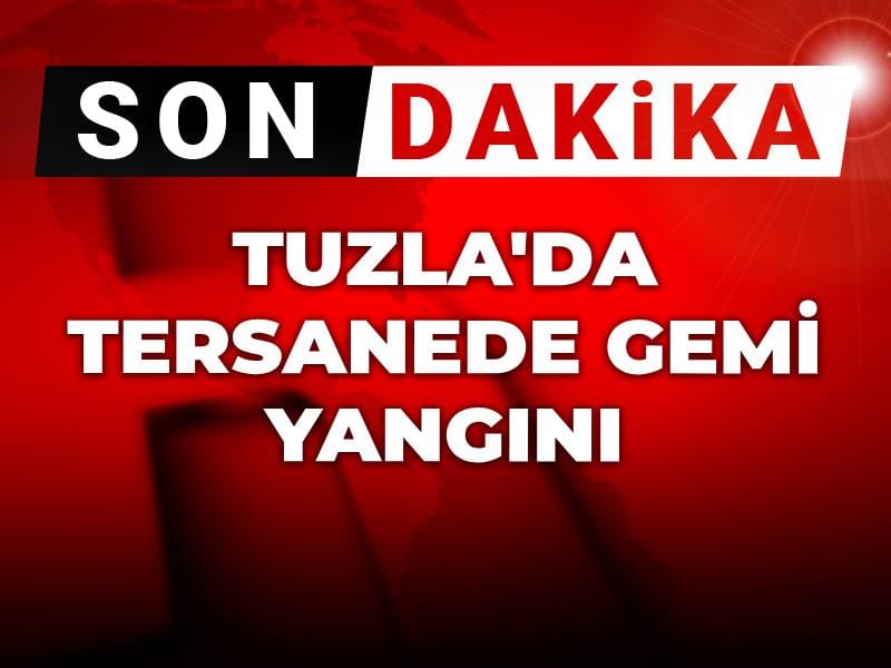 Son Dakika | Tuzla'da tersanede gemi yangını