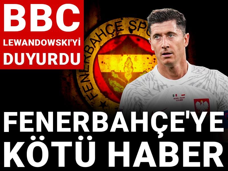 Fenerbahçe'ye kötü haber: BBC Lewandowski'yi duyurdu