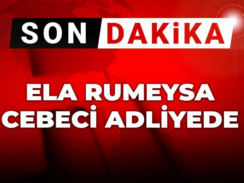 Son dakika | Ela Rumeysa Cebeci adliyede