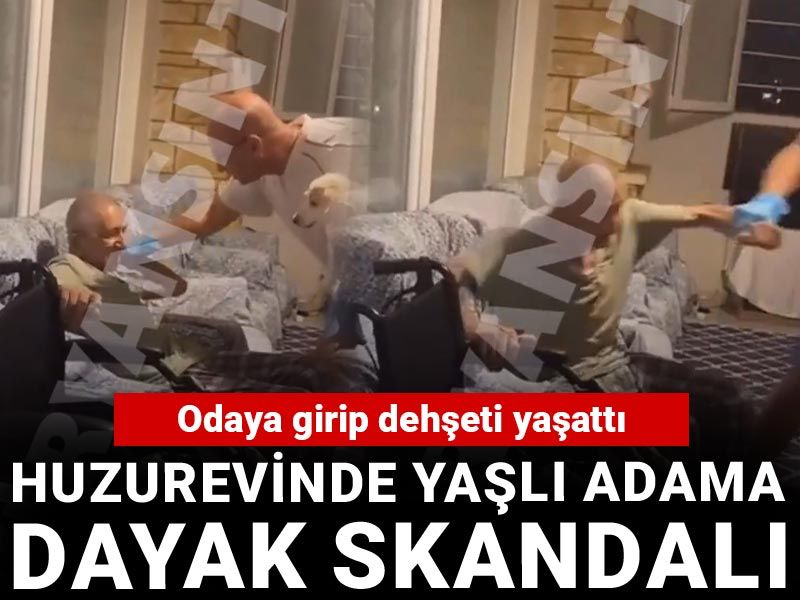 Huzurevinde yaşlı adama dayak skandalı: Odaya girip dehşeti yaşattı