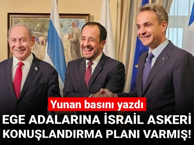 Ege adalarına İsrail askerleri konuşlandırma planı varmış! Yunan basını yazdı