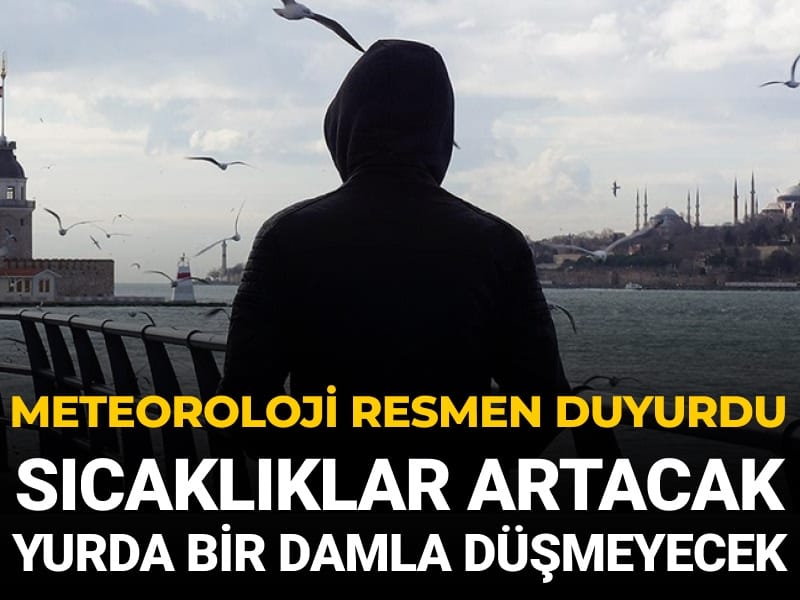 Meteoroloji tahminini açıkladı: Sıcaklık artacak yurda bir damla düşmeyecek
