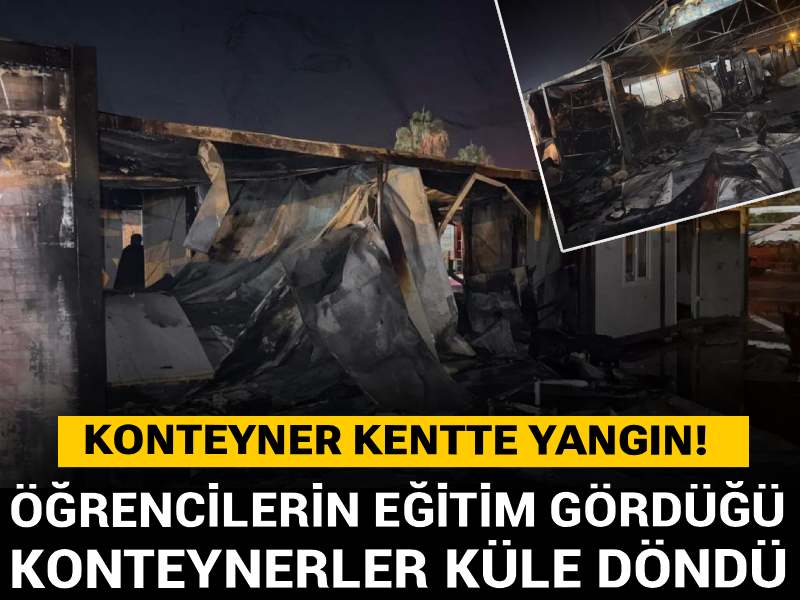 Konteyner kentte yangın! Öğrencilerin eğitim gördüğü konteynerler yandı