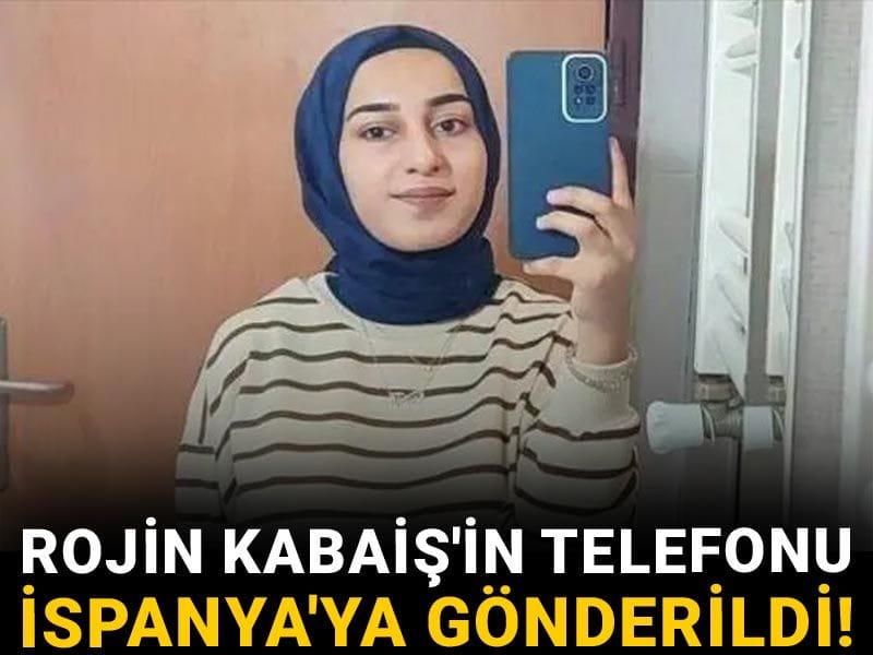 Rojin Kabaiş'in telefonu İspanya'ya gönderildi!