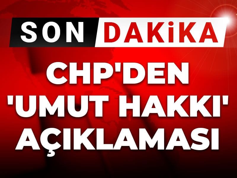 Son Dakika | CHP'den 'Umut hakkı' açıklaması