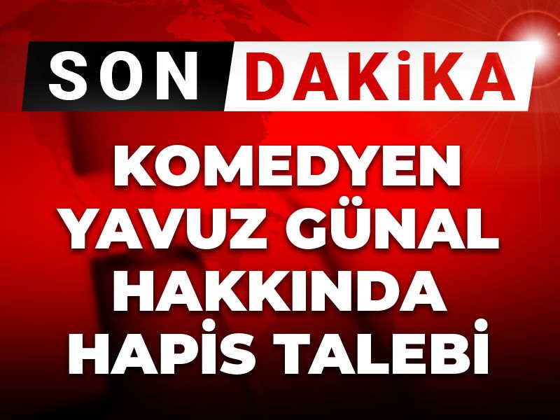 Son Dakika | Komedyen Yavuz Günal hakkında hapis talebi