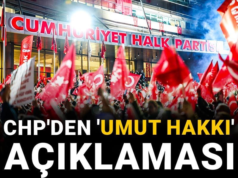 Son Dakika |  CHP'den 'Umut hakkı' açıklaması