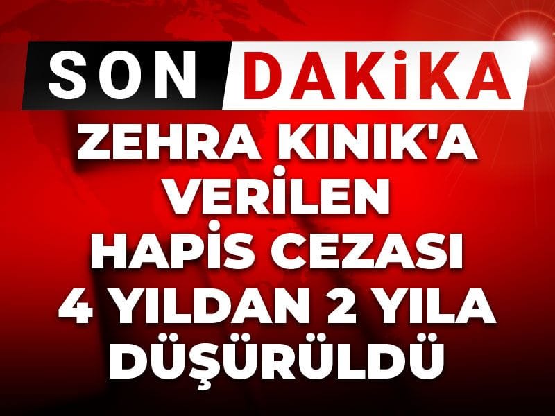Son Dakika | Zehra Kınık'a verilen hapis cezası 4 yıldan 2 yıla düşürüldü