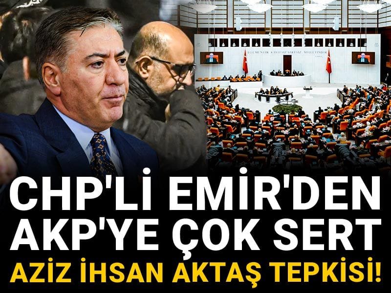 CHP'li Emir'den AKP'ye çok sert Aziz İhsan Aktaş tepkisi!