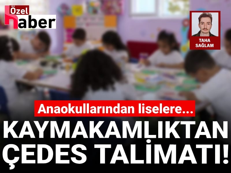 Kaymakamlıktan ÇEDES talimatı: Anaokullarından liselere...