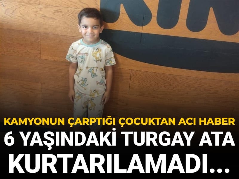 Hatay'da kamyonun çarptığı 6 yaşındaki Turgay Ata kurtarılamadı...