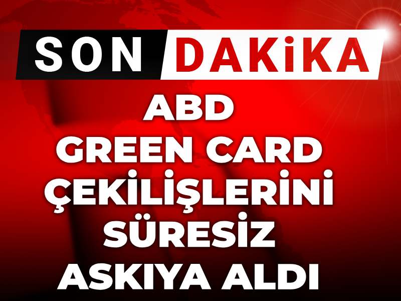 Son dakika | ABD Green Card çekilişlerini süresiz askıya aldı