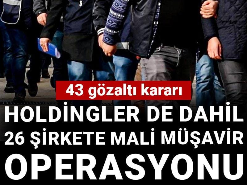Son Dakika | Holdingler de dahil 26 şirkete mali müşavir operasyonu! 43 gözaltı
