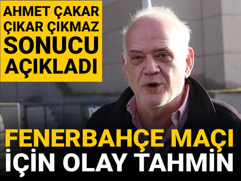 Ahmet Çakar çıkar çıkmaz Fenerbahçe maçının sonucunu açıkladı