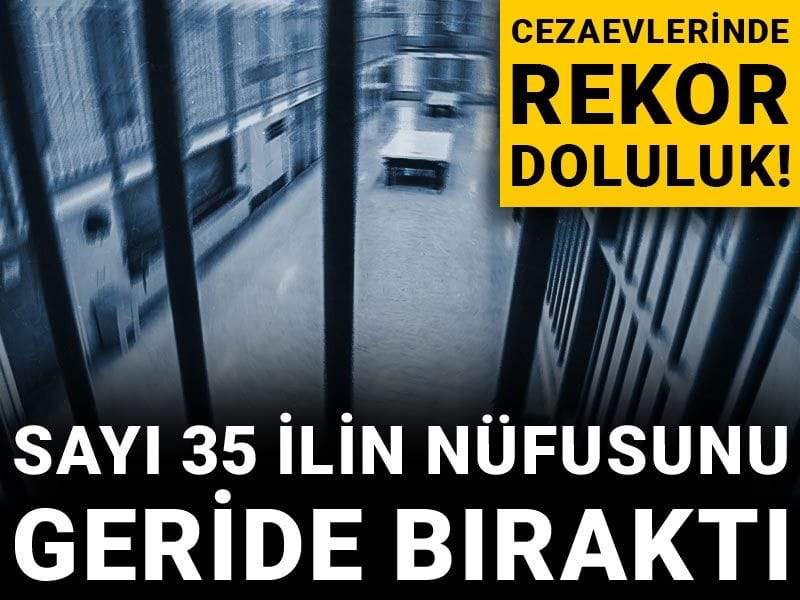 Cezaevlerinde rekor doluluk! Sayı 35 ilin nüfusunu geride bıraktı