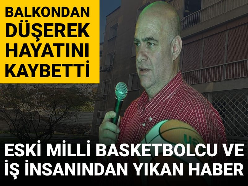 Eski milli basketbolcu balkondan düşerek hayatını kaybetti