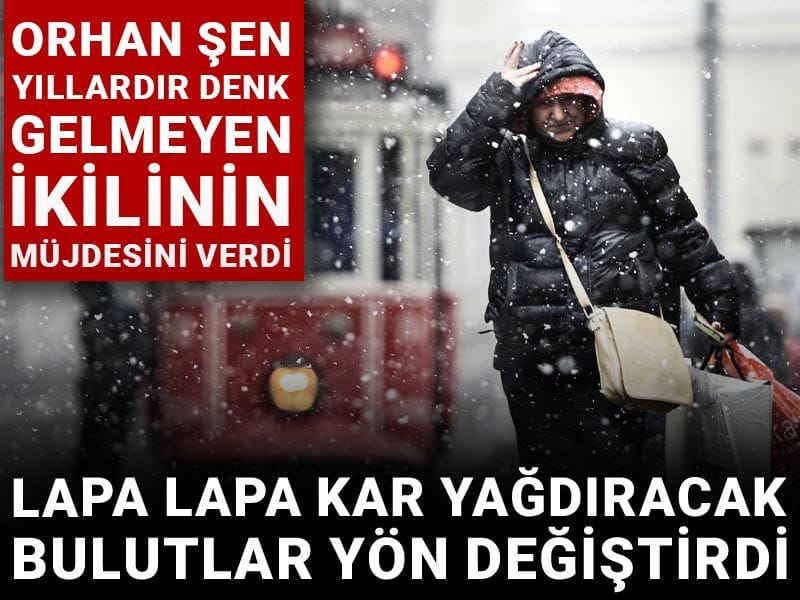 Lapa lapa kar yağdıracak bulutlar yön değiştirdi: Orhan Şen yıllardır denk gelmeyen ikilinin müjdesini verdi