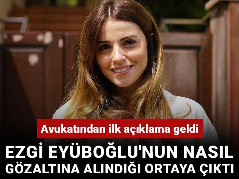 Ezgi Eyüboğlu'nun nasıl gözaltına alındığı ortaya çıktı: Avukatından ilk açıklama geldi