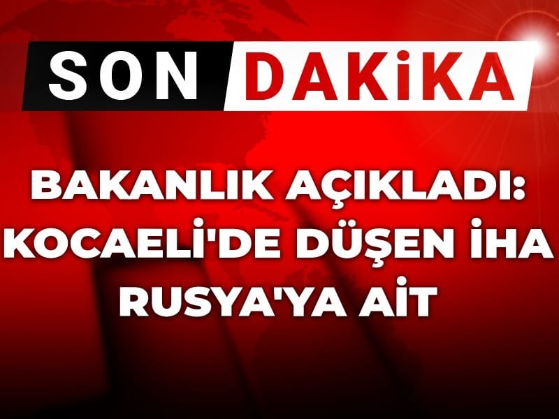 Son dakika| Bakanlık açıkladı: Kocaeli'de düşen İHA Rusya'ya ait