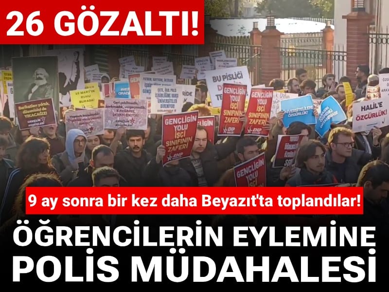 9 ay sonra bir kez daha Beyazıt'ta toplandılar! Öğrencilerin eylemine polis müdahalesi: 26 gözaltı