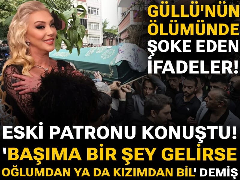 Güllü'nün ölümünde şoke eden ifadeler! Eski patronu konuştu: 'Başıma bir şey gelirse oğlumdan ya da kızımdan bil' demiş