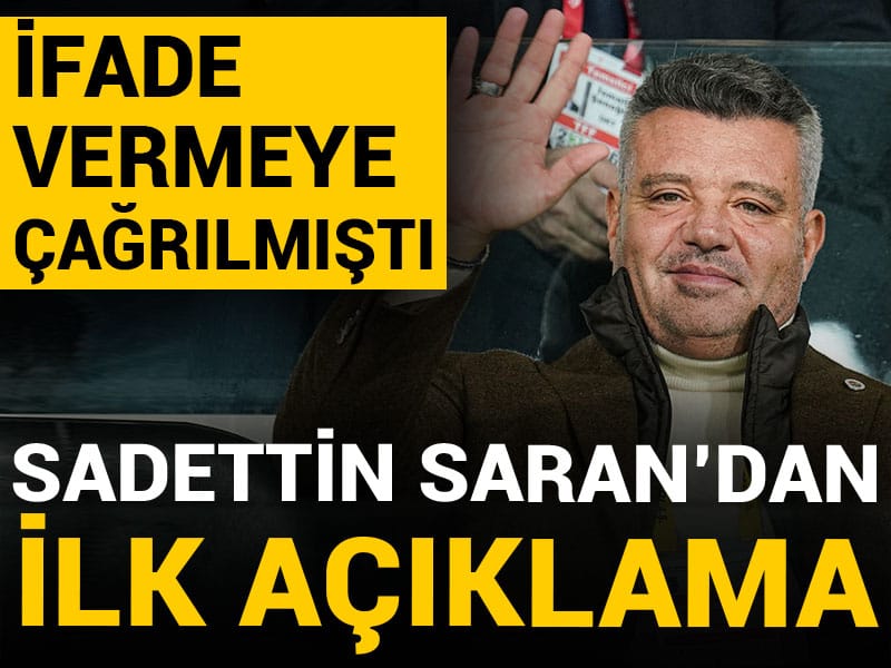 İfadeye çağrılan Sadettin Saran'dan ilk açıklama