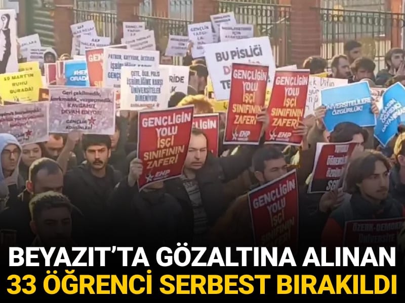 Beyazıt'ta gözaltına alınan 33 öğrenci serbest bırakıldı
