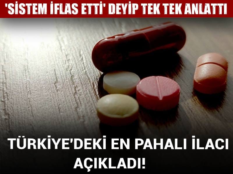 Türkiye'deki en pahalı ilacı açıkladı! 'Sistem iflas etti' deyip tek tek anlattı