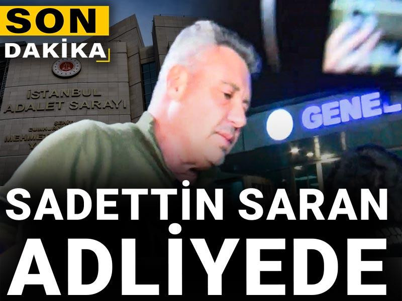 Son dakika| Sadettin Saran adliyede