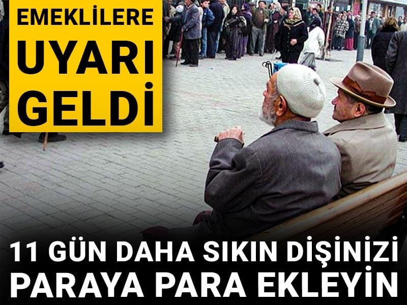 Emeklilere uyarı geldi: 11 gün daha sıkın dişinizi paraya para ekleyin