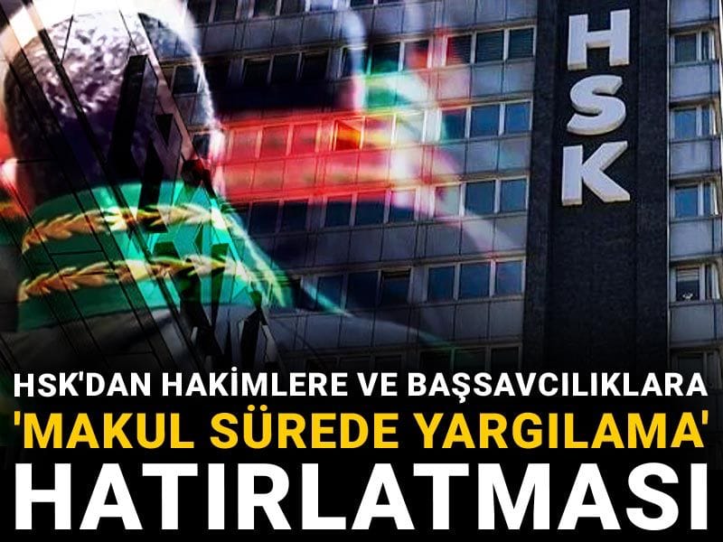 HSK'dan hakimlere ve başsavcılıklara 'makul sürede yargılama' hatırlatması