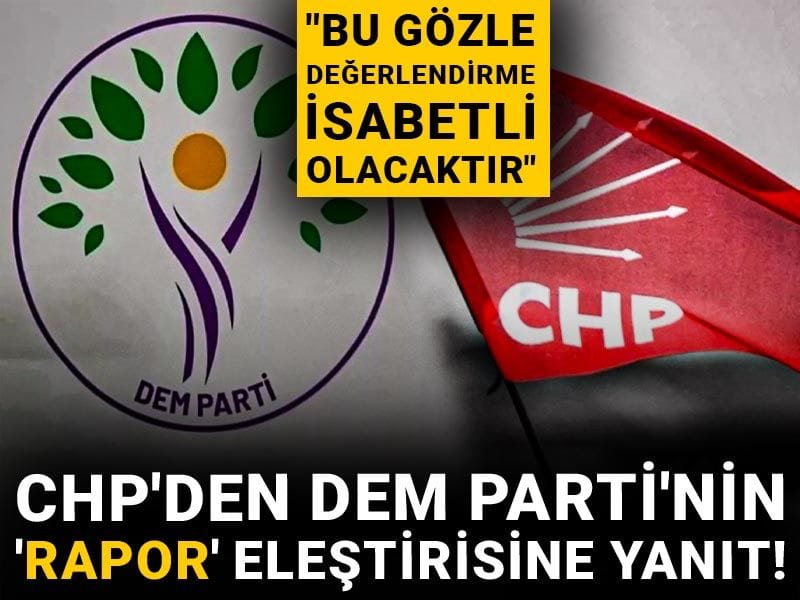 CHP'den DEM Parti'nin 'rapor' eleştirisine yanıt! "Bu gözle değerlendirme isabetli olacaktır"