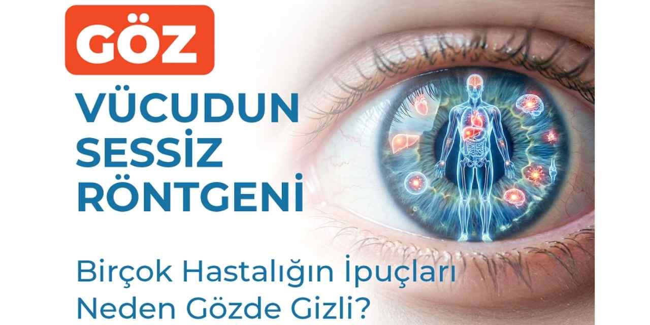 “Göz: Vücudun Sessiz Röntgeni” Birçok Hastalığın İpuçları Neden Gözde Gizli?