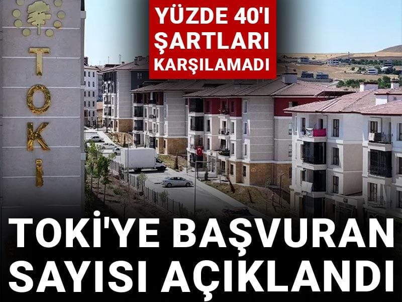 TOKİ'ye başvuran sayısı açıklandı: Yüzde 40'ı şartları karşılamadı